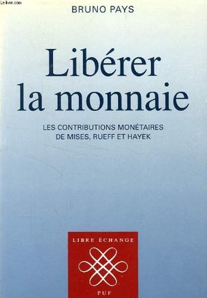 Libérer la monnaie, les contributions monétaires de Mises, Rueff et Hayek