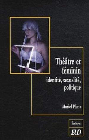 Théâtre et féminin : Identité, sexualité, politique