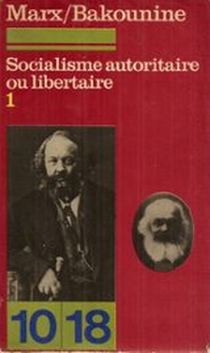Marx/Bakounine : socialisme autoritaire ou libertaire ? Tome 1