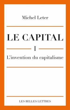 L'invention du capitalisme - Le Capital, tome 1