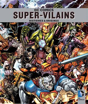 DC Comics Super-Vilains : Histoires et Origines