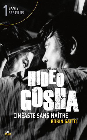 Hideo Gosha, cinéaste sans maître, tome 1