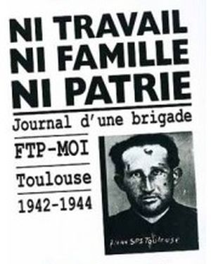 Ni travail, ni famille, ni patrie: journal d'une brigade FTP-MOI, Toulouse