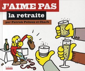 J'aime pas la retraite - J'aime pas, tome 5