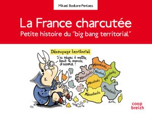 La France charcutée - Petite histoire du "big bang territorial"