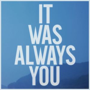 It Was Always You