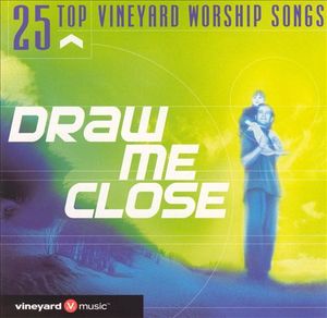 25 Top Vineyard Worship Songs: Draw Me Close