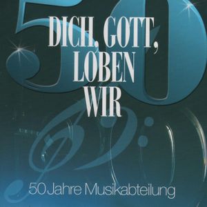 Dich, Gott, loben wir