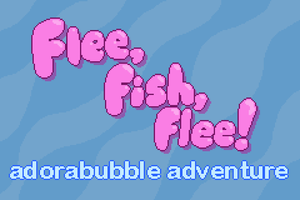 Flee, Fish, Flee! Adorabubble Adventure
