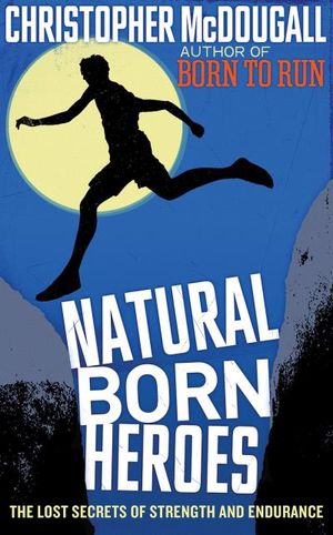 Natural Born Heroes: The lost secrets of strength and endurance