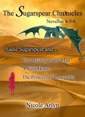 Sadie Sugarspear and The Mystery of the Map, A Visit Home, and The Princess of Revelathia