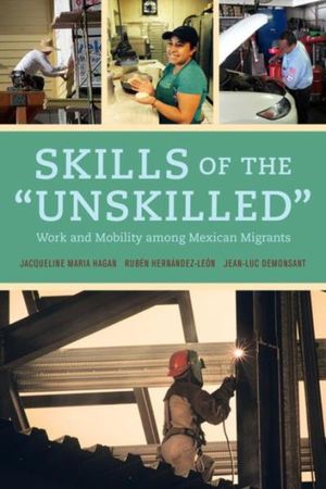 Skills of the "Unskilled": Work and Mobility among Mexican Migrants