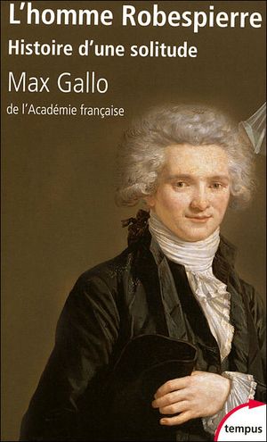 L'homme Robespierre. Histoire d'une solitude.