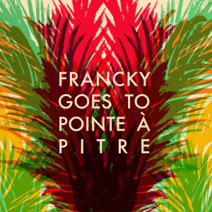 Francky Goes to Pointe-à-Pitre