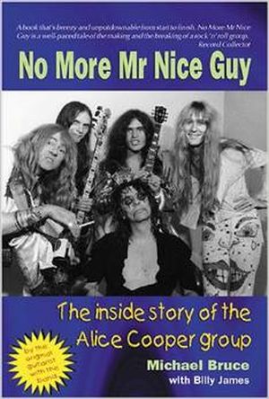 No More Mr. Nice Guy: The Inside Story of the Original Alice Cooper Group