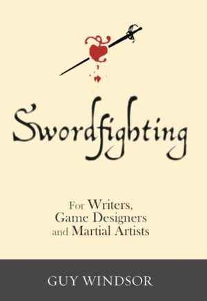 Swordfighting, for Writers, Game Designers, and Martial Artists