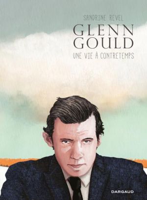 Glenn Gould, une vie à contretemps