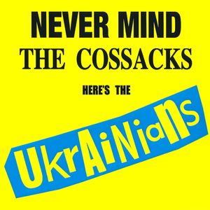 Never Mind the Cossacks Here's the Ukrainians