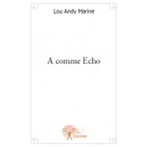 A Comme ECHO de Lou Andy Marine/ editions EDILIVRE