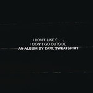 I Don’t Like Shit, I Don’t Go Outside: An Album by Earl Sweatshirt