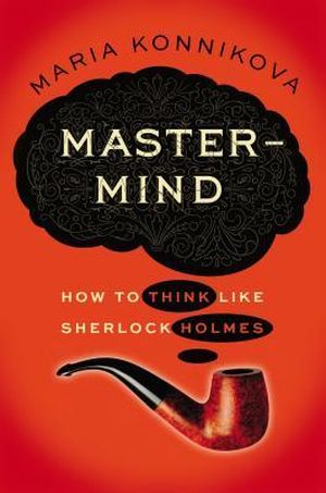 Mastermind : How to think like Sherlock Holmes