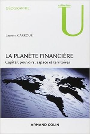 La planète financière : capital, pouvoirs, espace et territoires