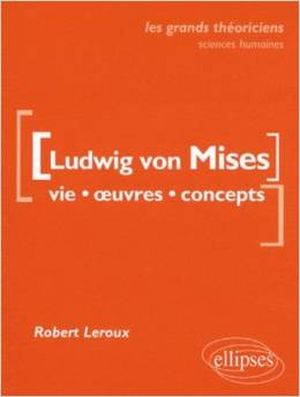 Ludwig von Mises: Vie, oeuvres, concepts