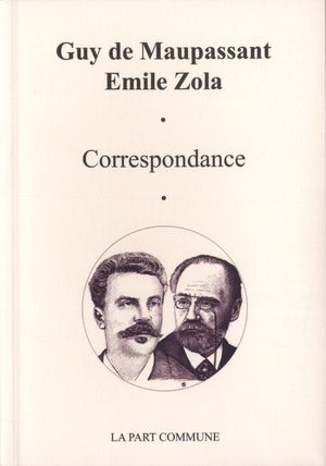 Correspondance - Guy de Maupassant et Emile Zola