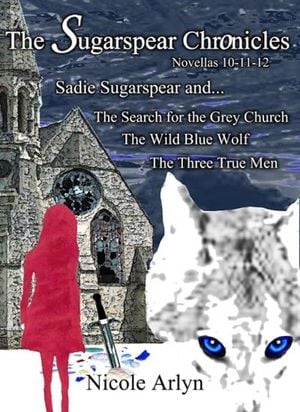 Sadie Sugarspear and the Search for the Grey Church, the Wild Blue Wolf, and the Three True Men
