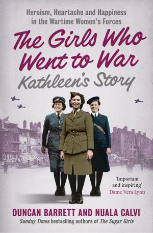 Kathleen?s Story: Heroism, heartache and happiness in the wartime women?s forces (The Girls Who Went to War, Book 3)