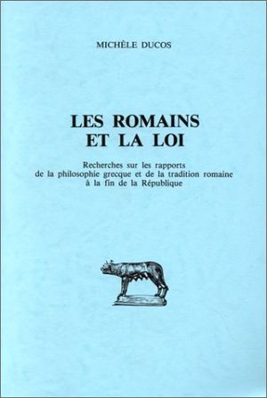 Les Romains et la Loi : Recherches sur les rapports de la philosophie grecque et de la tradition romaine à la fin de la Républiq