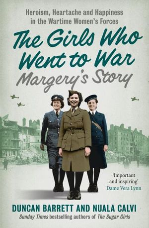 Margery?s Story: Heroism, heartache and happiness in the wartime women?s forces (The Girls Who Went to War, Book 2)