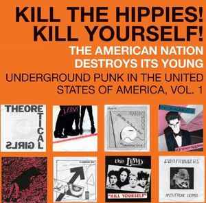 Punk 45: Kill the Hippies! Kill Yourself! The American Nation Destroys Its Young: Underground Punk in the United States of Ameri