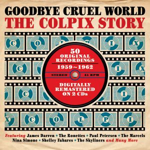 Goodbye Cruel World: The Colpix Story (50 Original Recordings 1959–1962)
