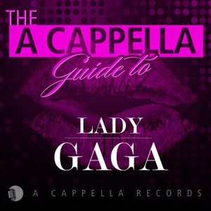 The A Cappella Guide to Lady Gaga