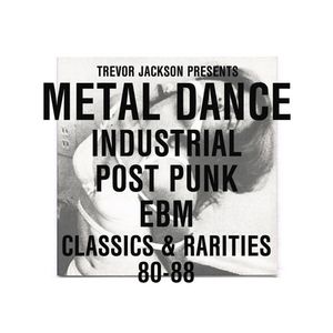 Trevor Jackson Presents Metal Dance: Industrial Post Punk EBM Classics & Rarities 80-88