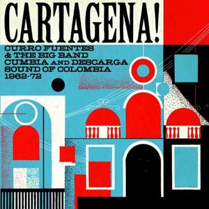Cartagena! Curro Fuentes and the Big Band Cumbia and Descarga Sound of Colombia 1962-72