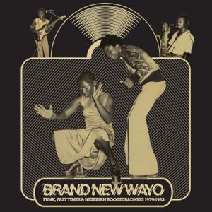 Brand New Wayo: Funk, Fast Times & Nigerian Boogie Badness 1979-1983