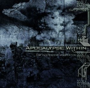 Apocalypse Within: EBM Independent Compilation, Volume 1