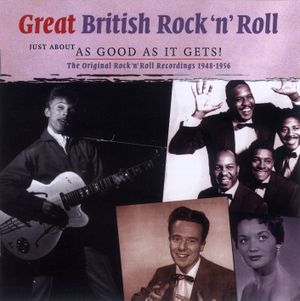 Great British Rock 'n' Roll Just About as Good as It Gets! The Original Rock 'n' Roll Recordings 1948–1956