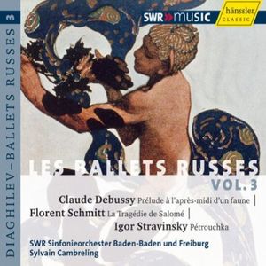 Les Ballets Russes, Volume 3: Debussy: Prélude à l'après-midi d'un faune / Schmitt: La Tragédie de Salomé / Stravinsky: Pétrouch