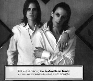 Kill The DJ Introducing The Dysfunctional Family: A Mixed-Up Compilation by Chloé et Ivan Smagghe