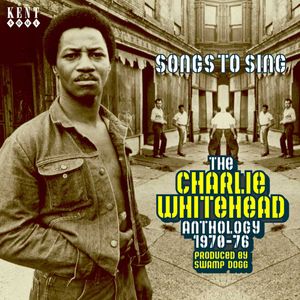 Songs To Sing - The Charlie Whitehead Anthology 1970-76