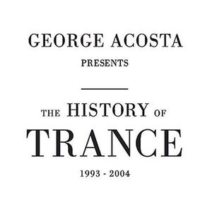 George Acosta Presents the History of Trance (1993 – 2004)