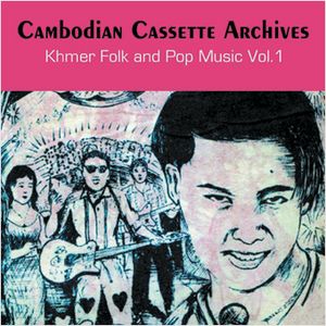 Cambodian Cassette Archives: Khmer Folk and Pop Music, Volume 1