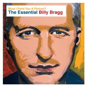 Must I Paint You a Picture? The Essential Billy Bragg