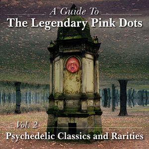 A Guide to The Legendary Pink Dots, Volume 2: Psychedelic Classics and Rarities