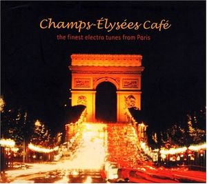 Champs-Elysées Café: The Finest Electro Tunes From Paris
