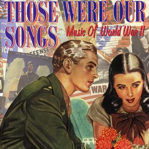 Those Were Our Songs: Music of World War II