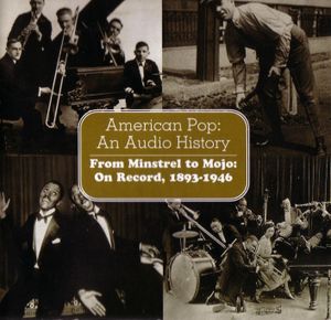 American Pop: An Audio History: From Minstrels to Mojo: On Record, 1893-1946